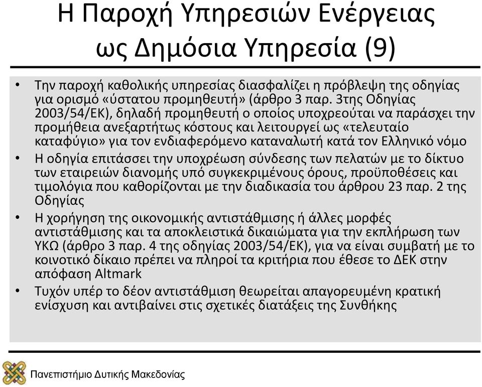 Ελληνικό νόμο Η οδηγία επιτάσσει την υποχρέωση σύνδεσης των πελατών με το δίκτυο των εταιρειών διανομής υπό συγκεκριμένους όρους, προϋποθέσεις και τιμολόγια που καθορίζονται με την διαδικασία του