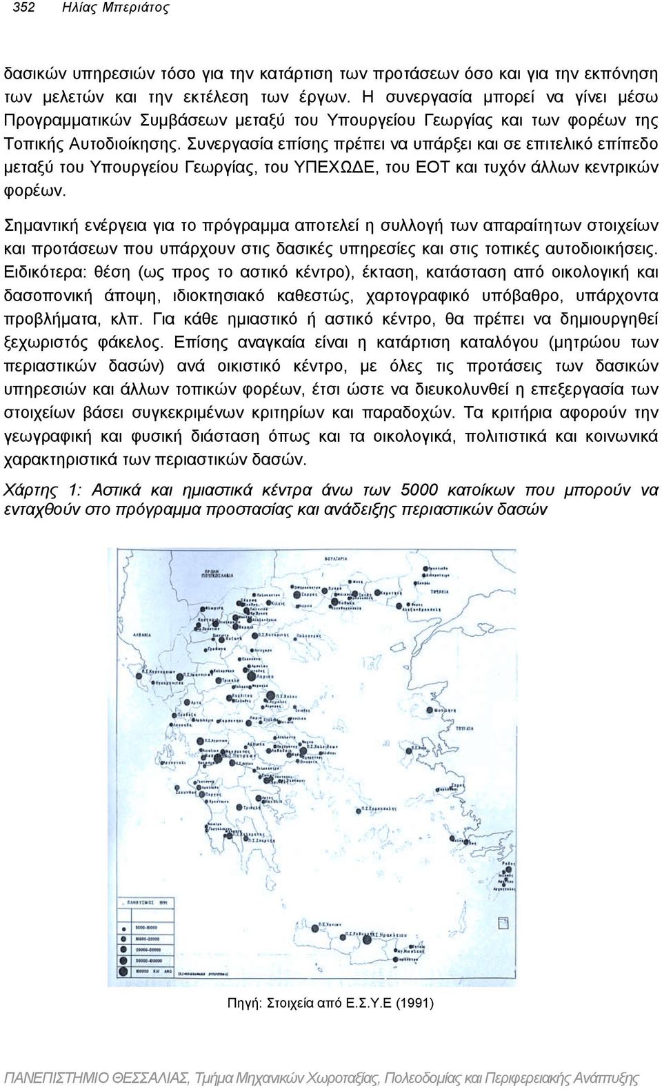 Συνεργασία επίσης πρέπει να υπάρξει και σε επιτελικό επίπεδο µεταξύ του Υπουργείου Γεωργίας, του ΥΠΕΧΩ Ε, του ΕΟΤ και τυχόν άλλων κεντρικών φορέων.
