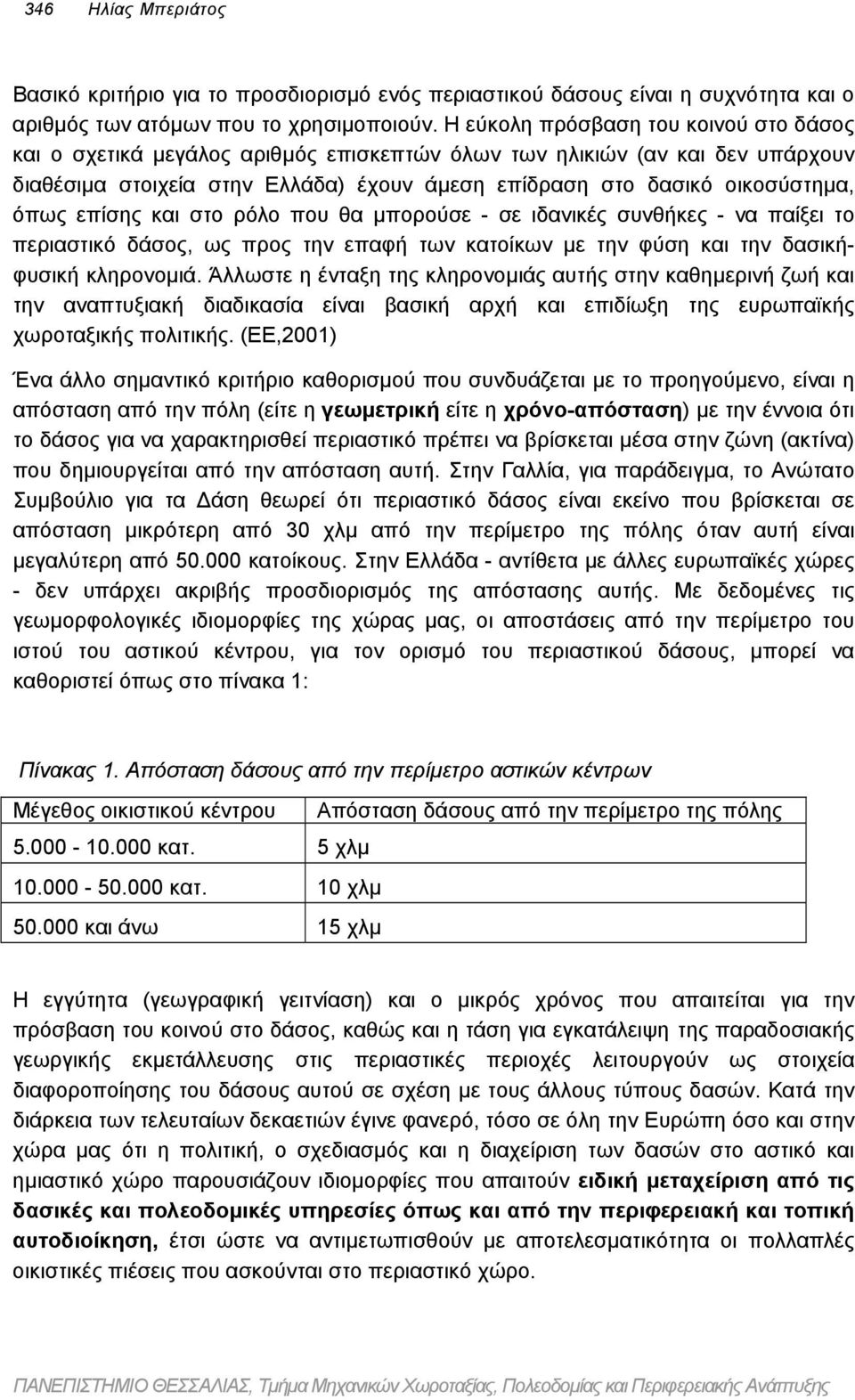 επίσης και στο ρόλο που θα µπορούσε - σε ιδανικές συνθήκες - να παίξει το περιαστικό δάσος, ως προς την επαφή των κατοίκων µε την φύση και την δασικήφυσική κληρονοµιά.