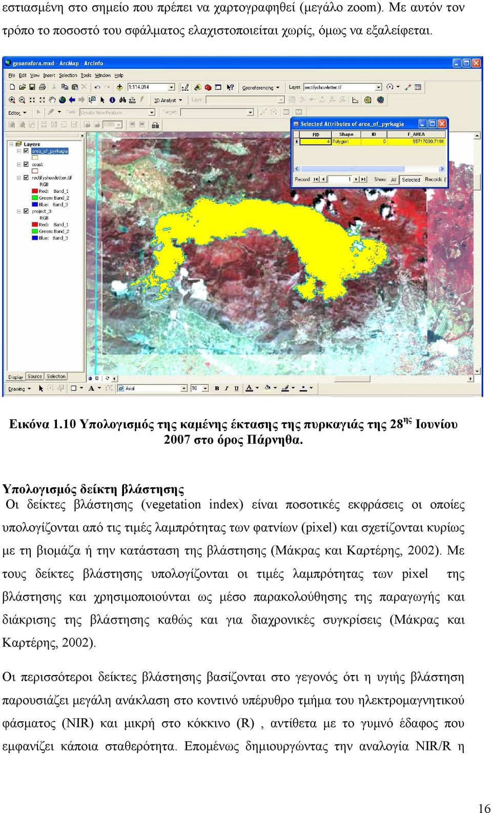 Υπολογισμός δείκτη βλάστησης Οι δείκτες βλάστησης (vegetation index) είναι ποσοτικές εκφράσεις οι οποίες υπολογίζονται από τις τιμές λαμπρότητας των φατνίων (pixel) και σχετίζονται κυρίως με τη