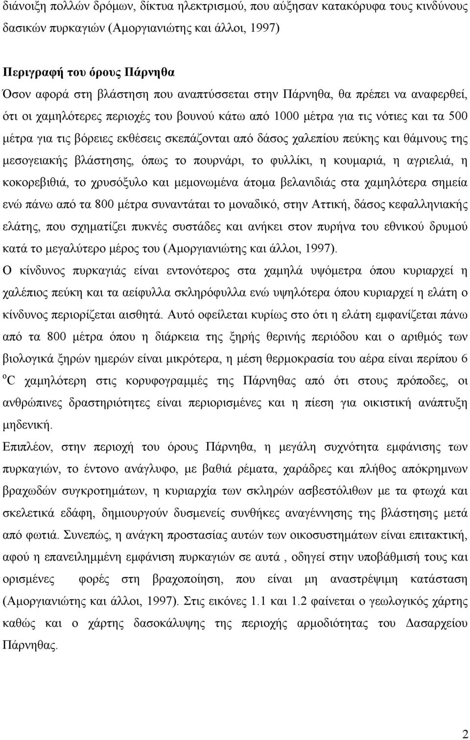 πεύκης και θάμνους της μεσογειακής βλάστησης, όπως το πουρνάρι, το φυλλίκι, η κουμαριά, η αγριελιά, η κοκορεβιθιά, το χρυσόξυλο και μεμονωμένα άτομα βελανιδιάς στα χαμηλότερα σημεία ενώ πάνω από τα