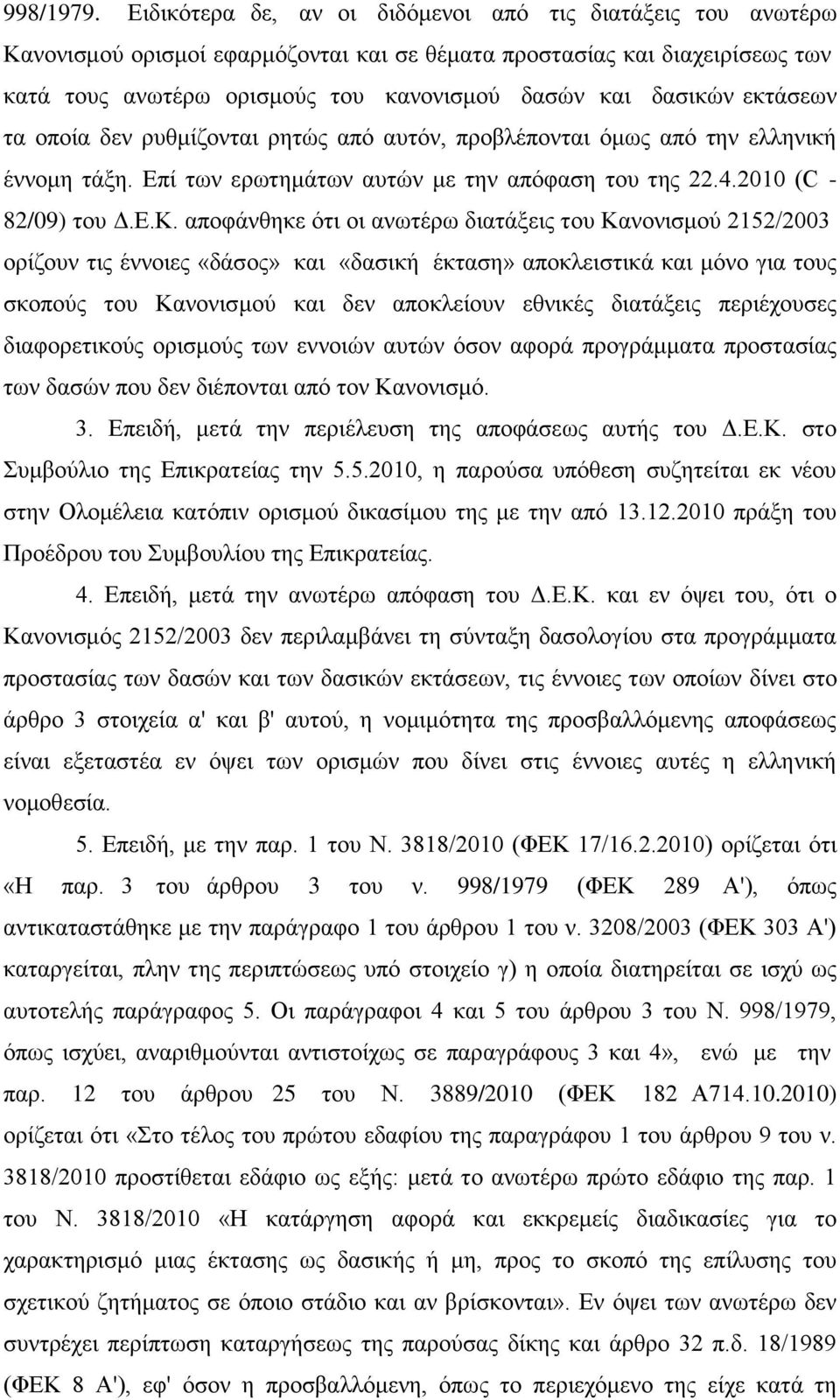 εκτάσεων τα οποία δεν ρυθμίζονται ρητώς από αυτόν, προβλέπονται όμως από την ελληνική έννομη τάξη. Επί των ερωτημάτων αυτών με την απόφαση του της 22.4.2010 (C - 82/09) του Δ.Ε.Κ.