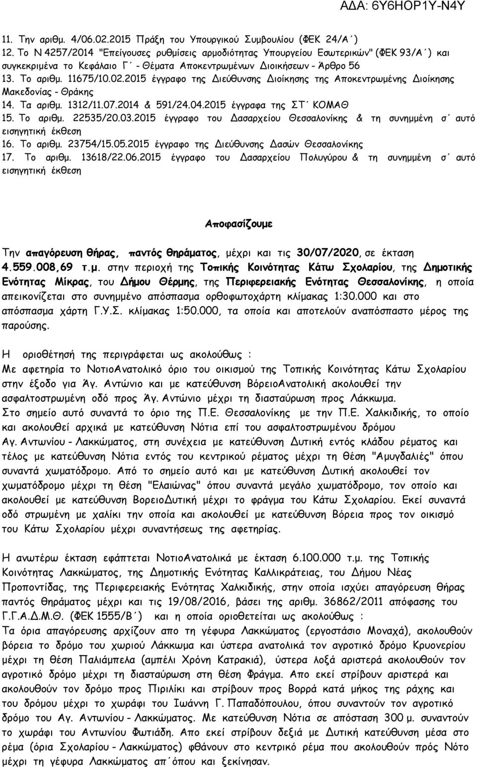 2015 έγγραφο της Διεύθυνσης Διοίκησης της Αποκεντρωμένης Διοίκησης Μακεδονίας - Θράκης 14. Τα αριθμ. 1312/11.07.2014 & 591/24.04.2015 έγγραφα της ΣΤ ΚΟΜΑΘ 15. Το αριθμ. 22535/20.03.