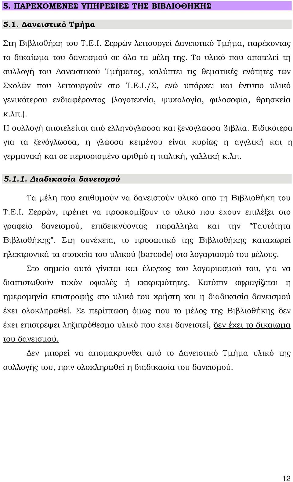 /Σ, ενώ υπάρχει και έντυπο υλικό γενικότερου ενδιαφέροντος (λογοτεχνία, ψυχολογία, φιλοσοφία, θρησκεία κ.λπ.). Η συλλογή αποτελείται από ελληνόγλωσσα και ξενόγλωσσα βιβλία.