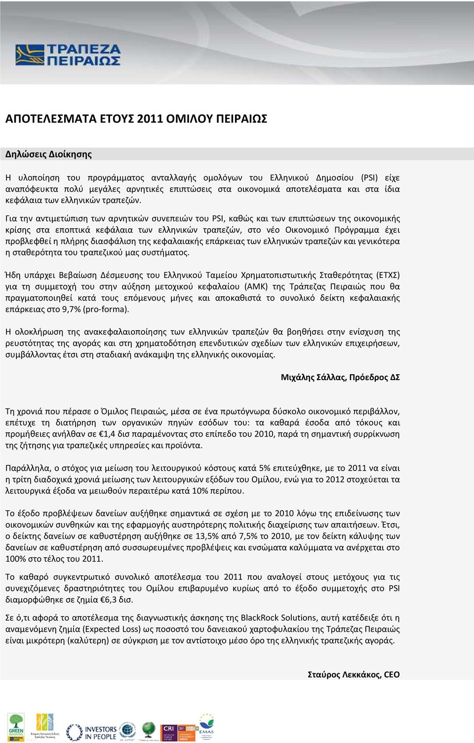 Για την αντιμετώπιση των αρνητικών συνεπειών του PSI, καθώς και των επιπτώσεων της οικονομικής κρίσης στα εποπτικά κεφάλαια των ελληνικών τραπεζών, στο νέο Οικονομικό Πρόγραμμα έχει προβλεφθεί η