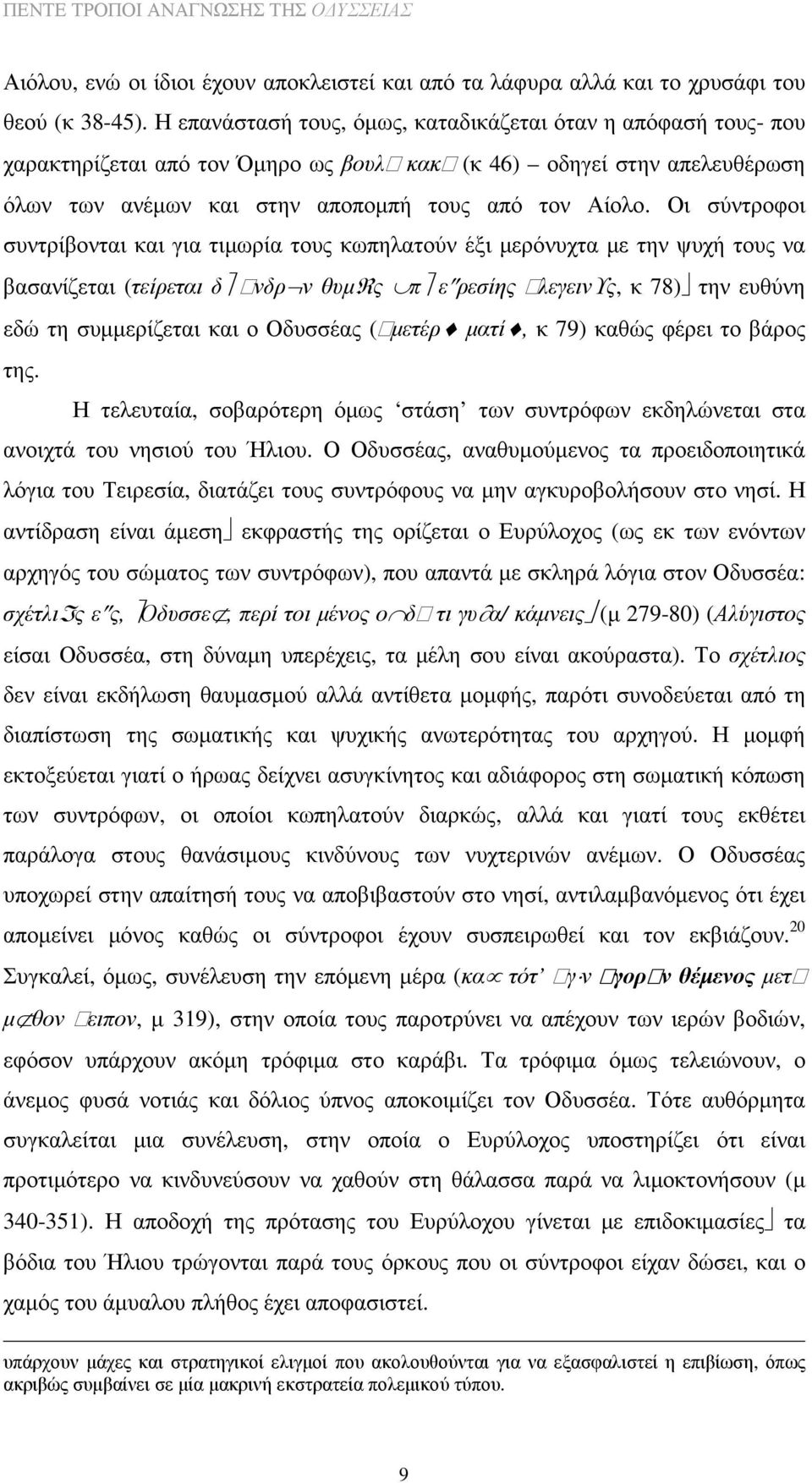 Οι σύντροφοι συντρίβονται και για τιµωρία τους κωπηλατούν έξι µερόνυχτα µε την ψυχή τους να βασανίζεται (τείρεται δ νδρ ν θυµrς π ε ρεσίης λεγεινϒς, κ 78) την ευθύνη εδώ τη συµµερίζεται και ο