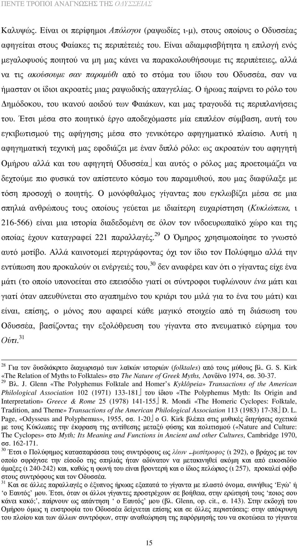 ίδιοι ακροατές µιας ραψωδικής απαγγελίας. Ο ήρωας παίρνει το ρόλο του ηµόδοκου, του ικανού αοιδού των Φαιάκων, και µας τραγουδά τις περιπλανήσεις του.