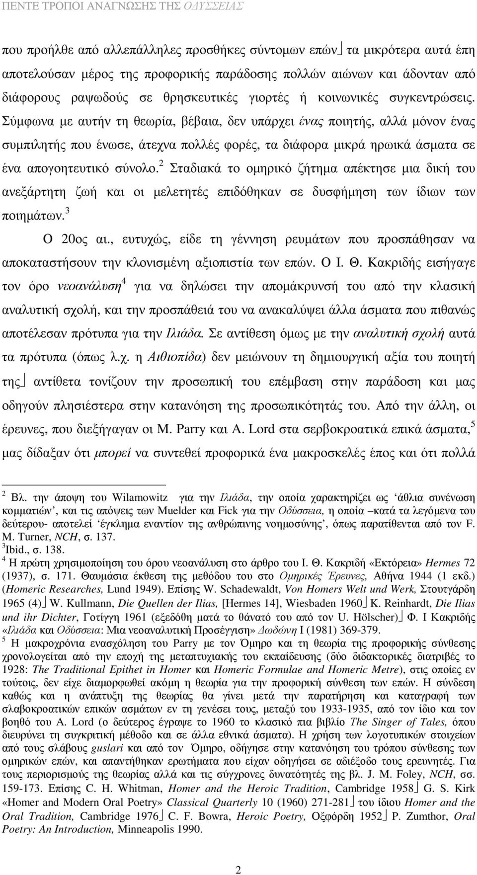 Σύµφωνα µε αυτήν τη θεωρία, βέβαια, δεν υπάρχει ένας ποιητής, αλλά µόνον ένας συµπιλητής που ένωσε, άτεχνα πολλές φορές, τα διάφορα µικρά ηρωικά άσµατα σε ένα απογοητευτικό σύνολο.