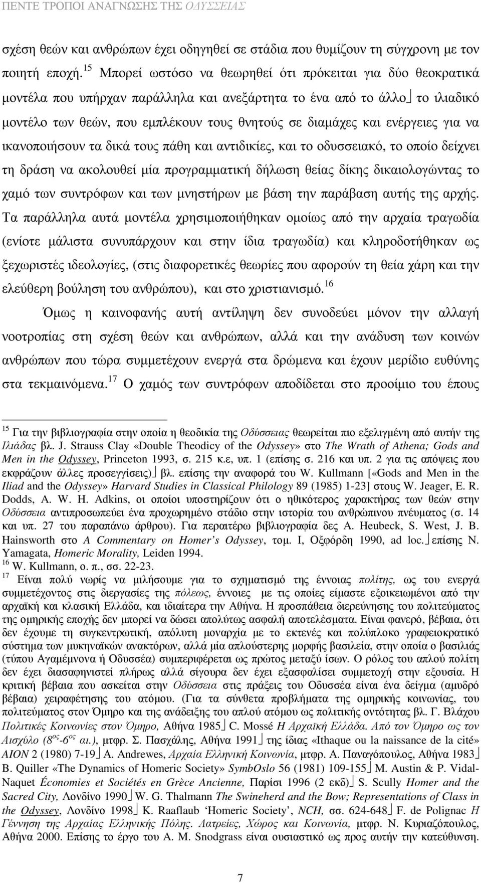 ενέργειες για να ικανοποιήσουν τα δικά τους πάθη και αντιδικίες, και το οδυσσειακό, το οποίο δείχνει τη δράση να ακολουθεί µία προγραµµατική δήλωση θείας δίκης δικαιολογώντας το χαµό των συντρόφων