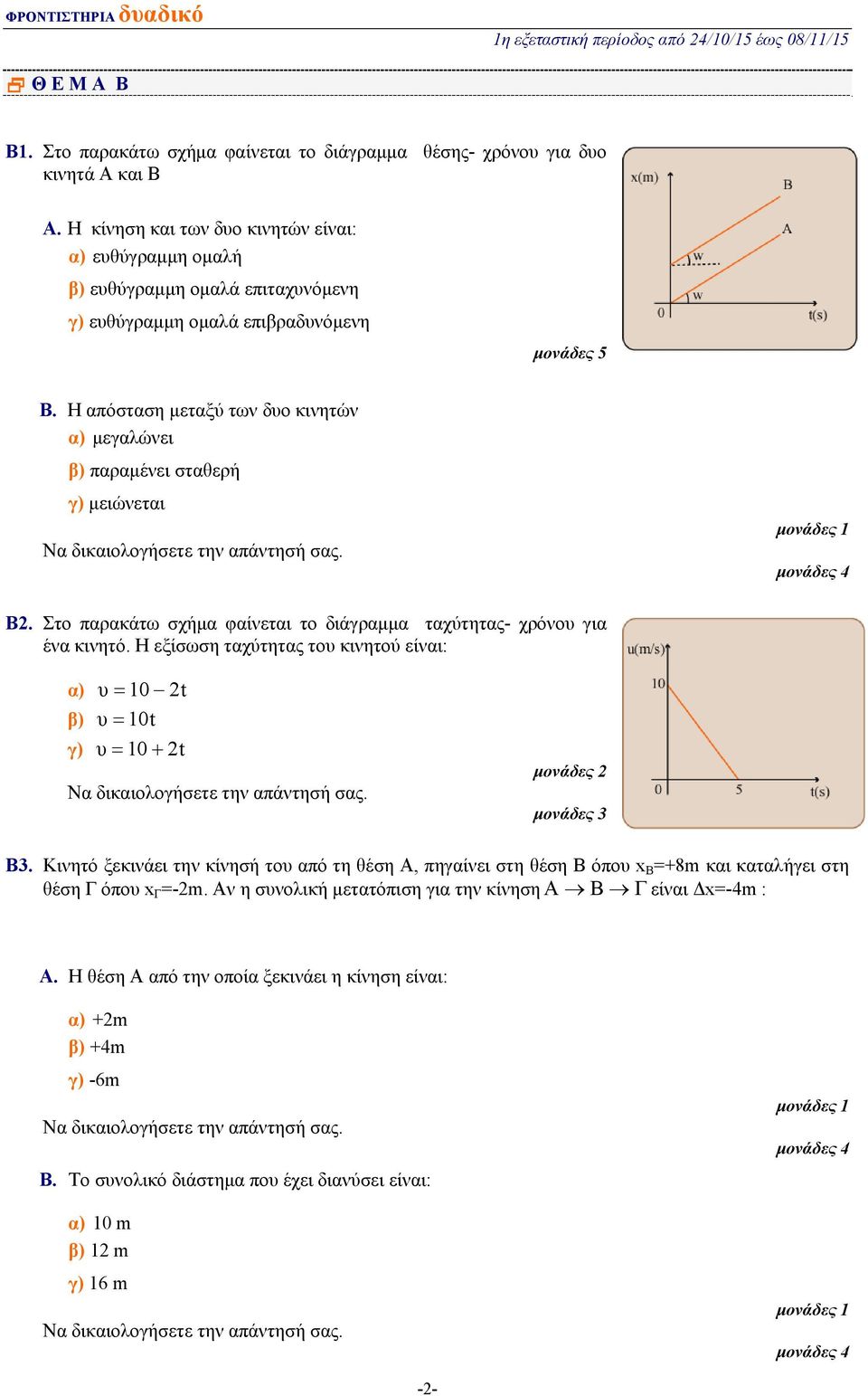 Η απόσταση μεταξύ των δυο κινητών α) μεγαλώνει β) παραμένει σταθερή γ) μειώνεται μονάδες 1 μονάδες 4 Β. Στο παρακάτω σχήμα φαίνεται το διάγραμμα ταχύτητας- χρόνου για ένα κινητό.