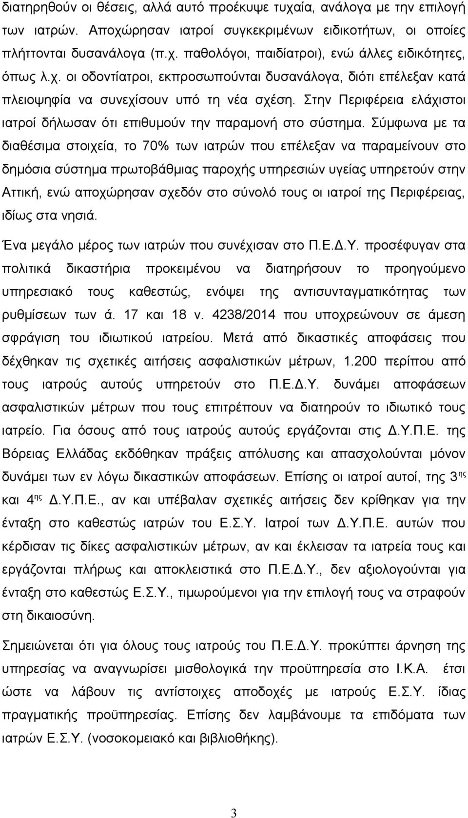 Σύμφωνα με τα διαθέσιμα στοιχεία, το 70% των ιατρών που επέλεξαν να παραμείνουν στο δημόσια σύστημα πρωτοβάθμιας παροχής υπηρεσιών υγείας υπηρετούν στην Αττική, ενώ αποχώρησαν σχεδόν στο σύνολό τους