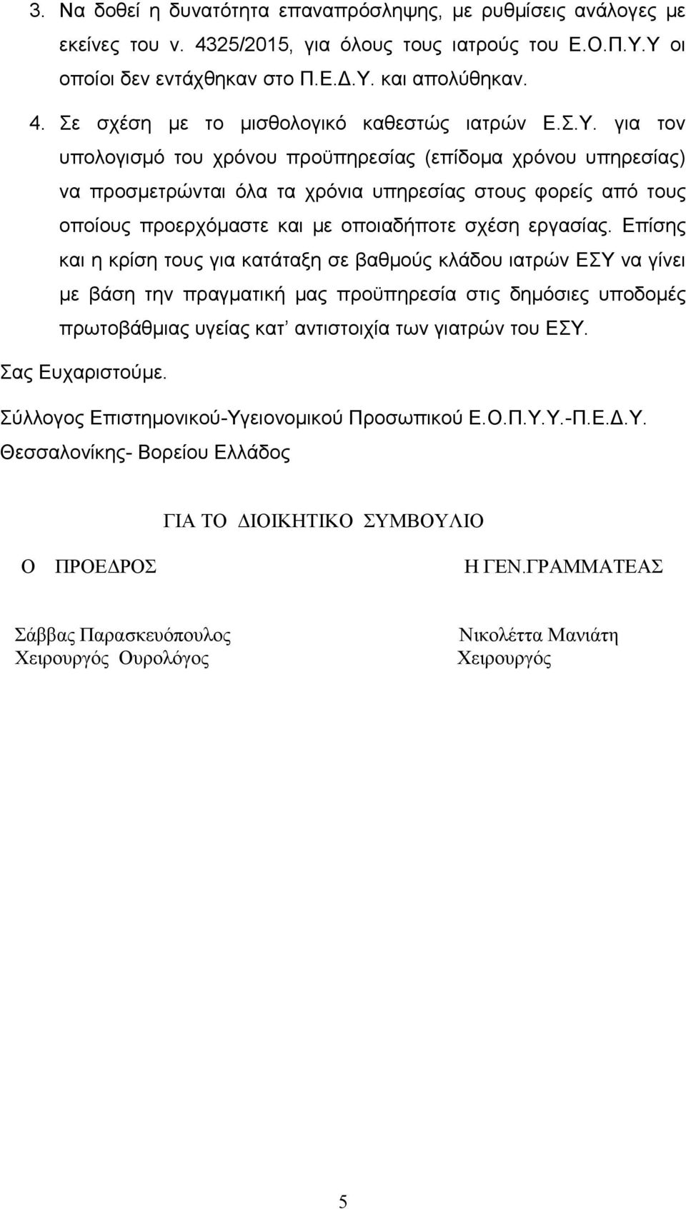 Επίσης και η κρίση τους για κατάταξη σε βαθμούς κλάδου ιατρών ΕΣΥ να γίνει με βάση την πραγματική μας προϋπηρεσία στις δημόσιες υποδομές πρωτοβάθμιας υγείας κατ αντιστοιχία των γιατρών του ΕΣΥ.