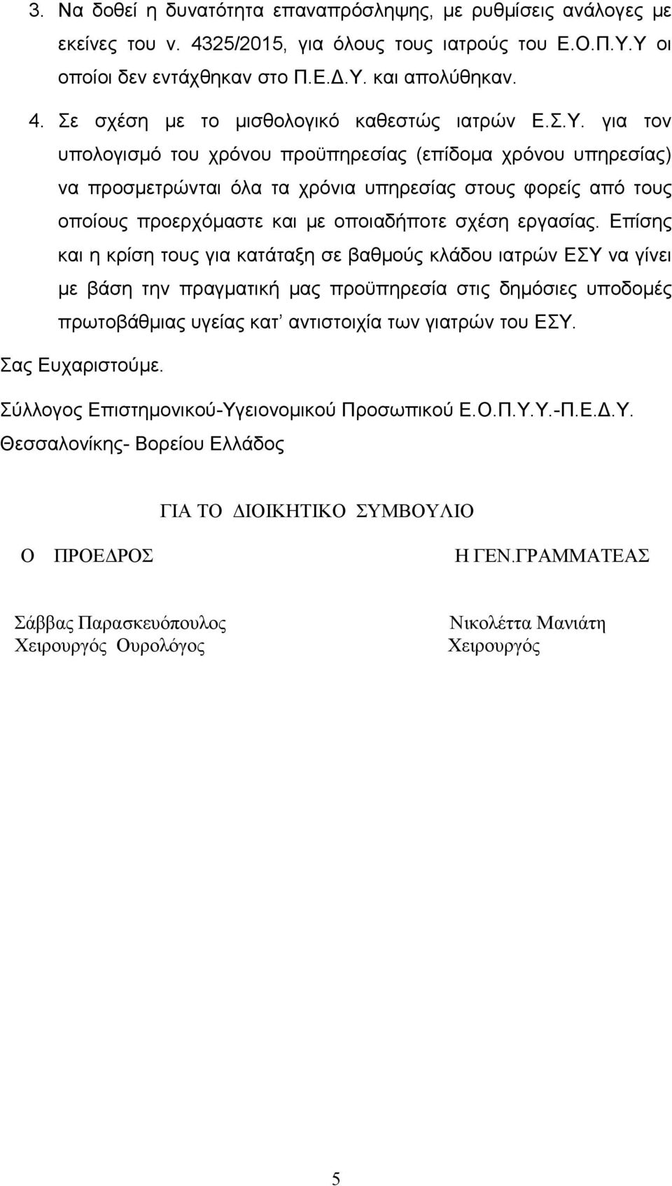 Επίσης και η κρίση τους για κατάταξη σε βαθμούς κλάδου ιατρών ΕΣΥ να γίνει με βάση την πραγματική μας προϋπηρεσία στις δημόσιες υποδομές πρωτοβάθμιας υγείας κατ αντιστοιχία των γιατρών του ΕΣΥ.