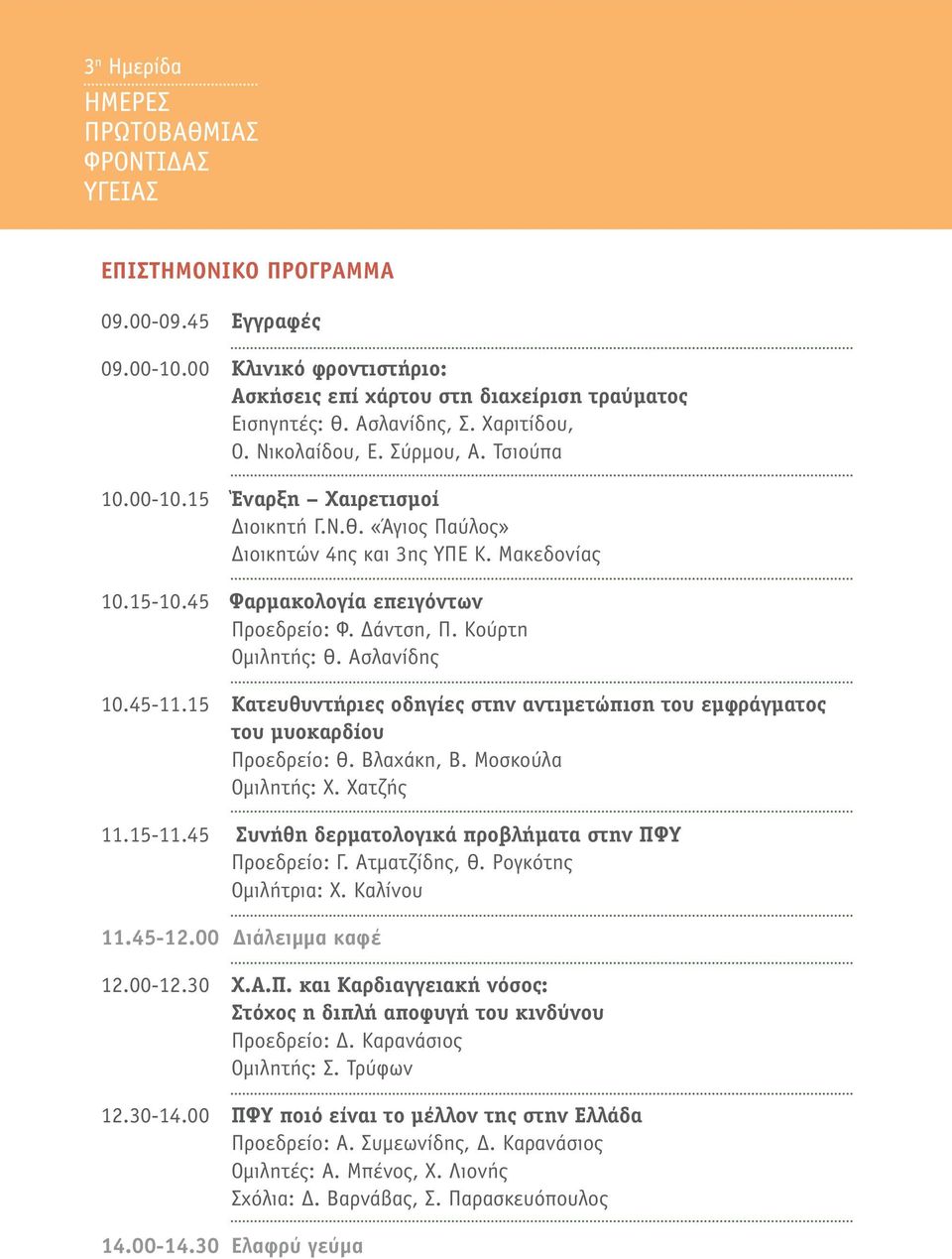 Ασλανίδης 10.45-11.15 Κατευθυντήριες οδηγίες στην αντιμετώπιση του εμφράγματος του μυοκαρδίου Προεδρείο: Θ. Βλαχάκη, Β. Μοσκούλα Ομιλητής: Χ. Χατζής 11.15-11.