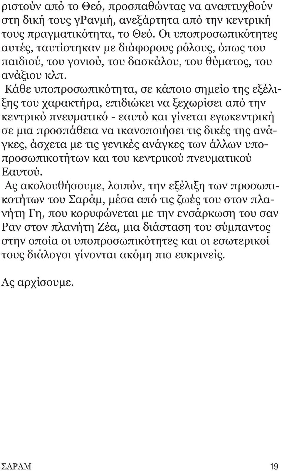 Kάθε υποπροσωπικότητα, σε κάποιο σημείο της εξέλιξης του χαρακτήρα, επιδιώκει να ξεχωρίσει από την κεντρικό πνευματικό - εαυτό και γίνεται εγωκεντρική σε μια προσπάθεια να ικανοποιήσει τις δικές της