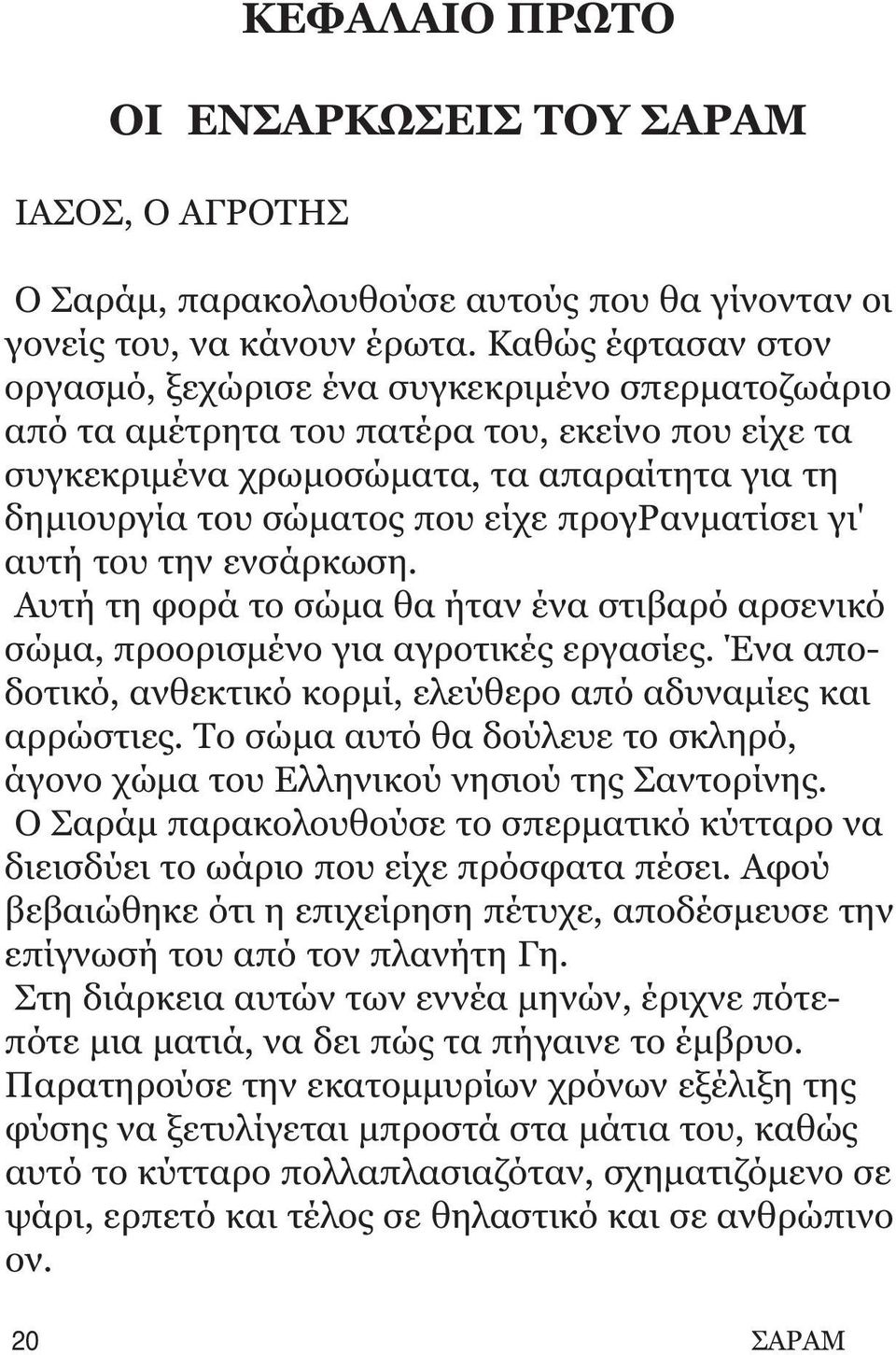 προγpανματίσει γι' αυτή του την ενσάρκωση. Aυτή τη φορά το σώμα θα ήταν ένα στιβαρό αρσενικό σώμα, προορισμένο για αγροτικές εργασίες.