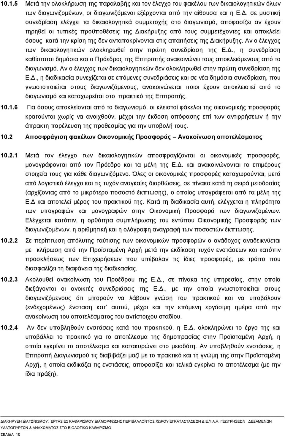 της δεν ανταποκρίνονται στις απαιτήσεις της Διακήρυξης. Αν ο έλεγχος των δικαιολογητικών ολοκληρωθεί στην πρώτη συνεδρίαση της Ε.Δ., η συνεδρίαση καθίσταται δημόσια και ο Πρόεδρος της Επιτροπής ανακοινώνει τους αποκλειόμενους από το διαγωνισμό.