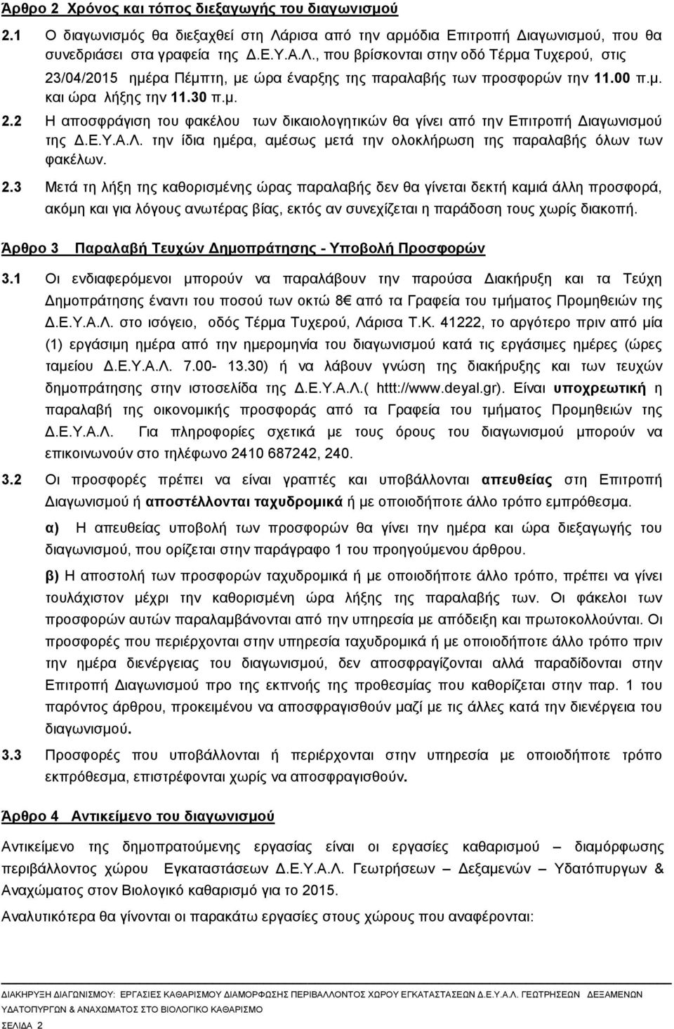 , που βρίσκονται στην οδό Τέρμα Τυχερού, στις 23/04/2015 ημέρα Πέμπτη, με ώρα έναρξης της παραλαβής των προσφορών την 11.00 π.μ. και ώρα λήξης την 11.30 π.μ. 2.2 Η αποσφράγιση του φακέλου των δικαιολογητικών θα γίνει από την Επιτροπή Διαγωνισμού της Δ.