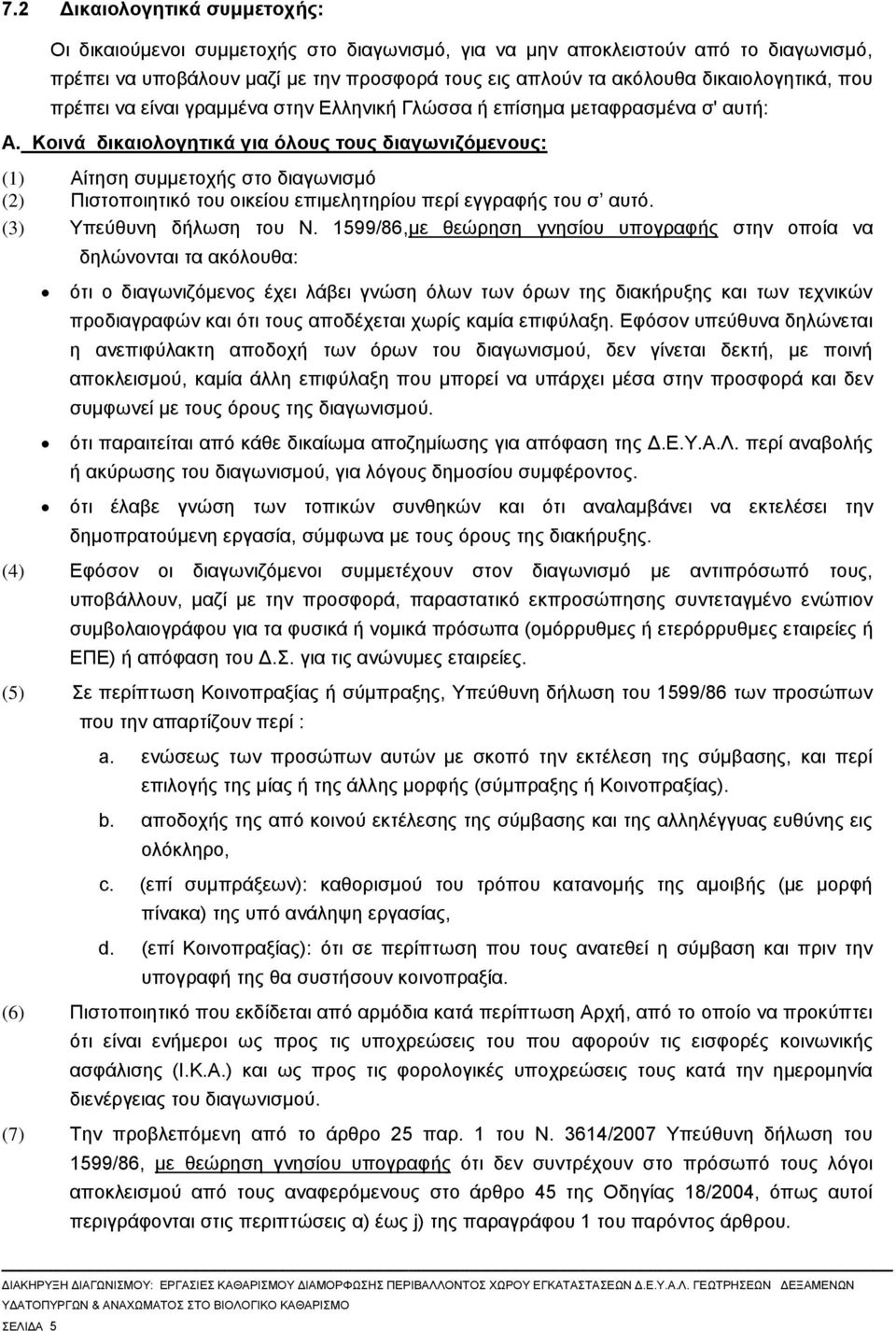 Κοινά δικαιολογητικά για όλους τους διαγωνιζόμενους: (1) Αίτηση συμμετοχής στο διαγωνισμό (2) Πιστοποιητικό του οικείου επιμελητηρίου περί εγγραφής του σ αυτό. (3) Υπεύθυνη δήλωση του Ν.