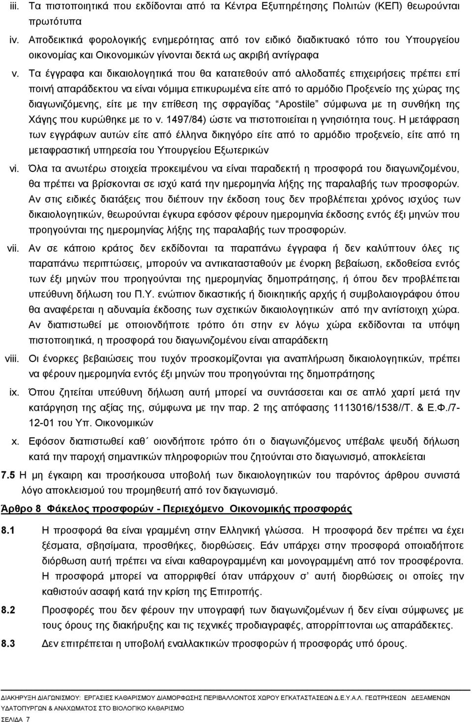 Τα έγγραφα και δικαιολογητικά που θα κατατεθούν από αλλοδαπές επιχειρήσεις πρέπει επί ποινή απαράδεκτου να είναι νόμιμα επικυρωμένα είτε από το αρμόδιο Προξενείο της χώρας της διαγωνιζόμενης, είτε με
