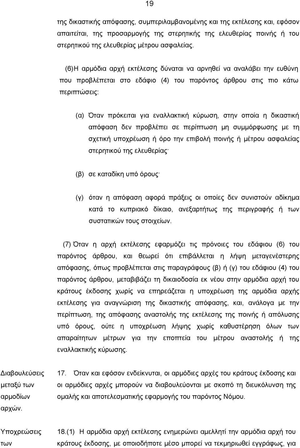 οποία η δικαστική απόφαση δεν προβλέπει σε περίπτωση μη συμμόρφωσης με τη σχετική υποχρέωση ή όρο την επιβολή ποινής ή μέτρου ασφαλείας στερητικού της ελευθερίας (β) σε καταδίκη υπό όρους (γ) όταν η