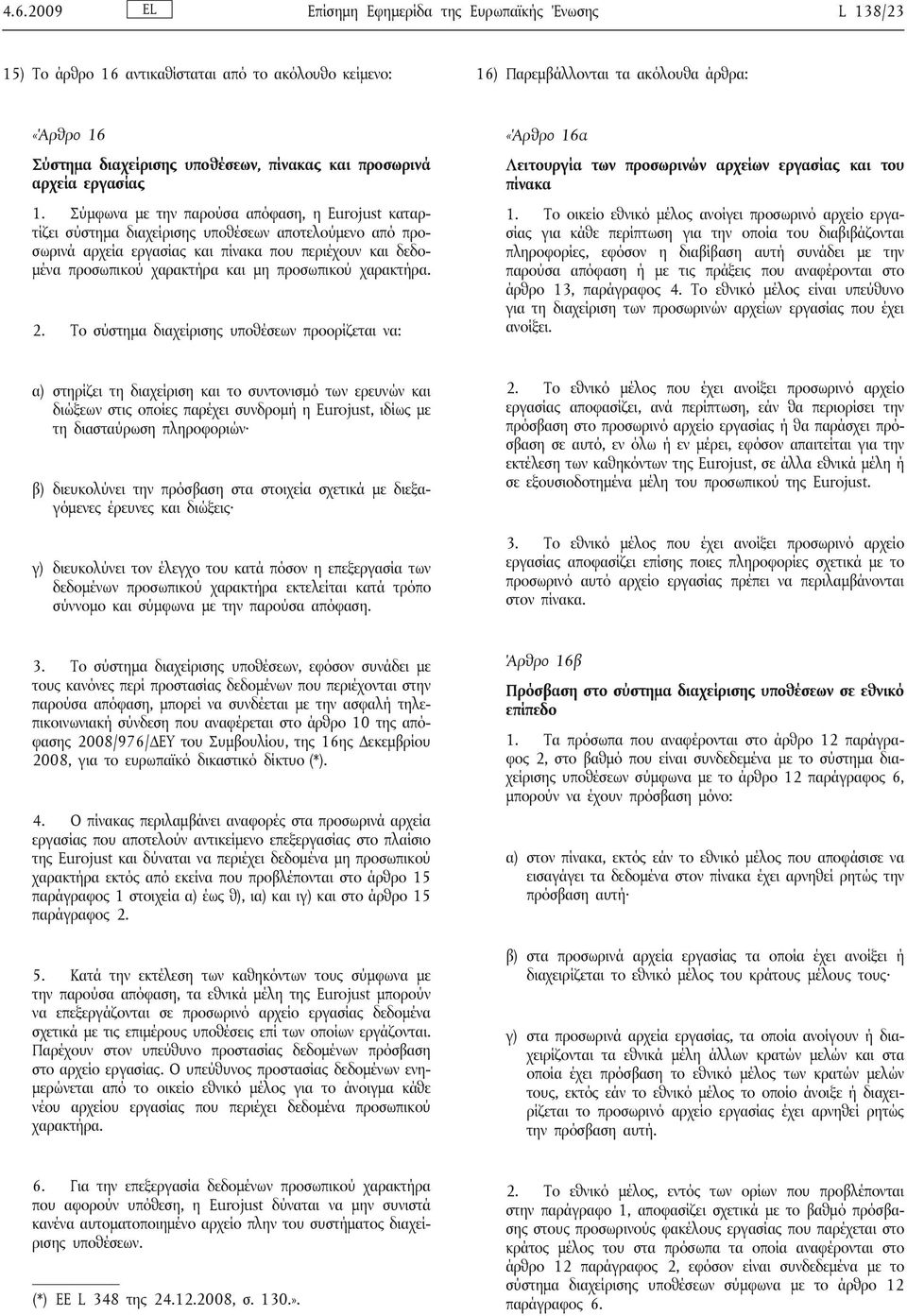 Σύμφωνα με την παρούσα απόφαση, η Εurojust καταρτίζει σύστημα διαχείρισης υποθέσεων αποτελούμενο από προσωρινά αρχεία εργασίας και πίνακα που περιέχουν και δεδομένα προσωπικού χαρακτήρα και μη