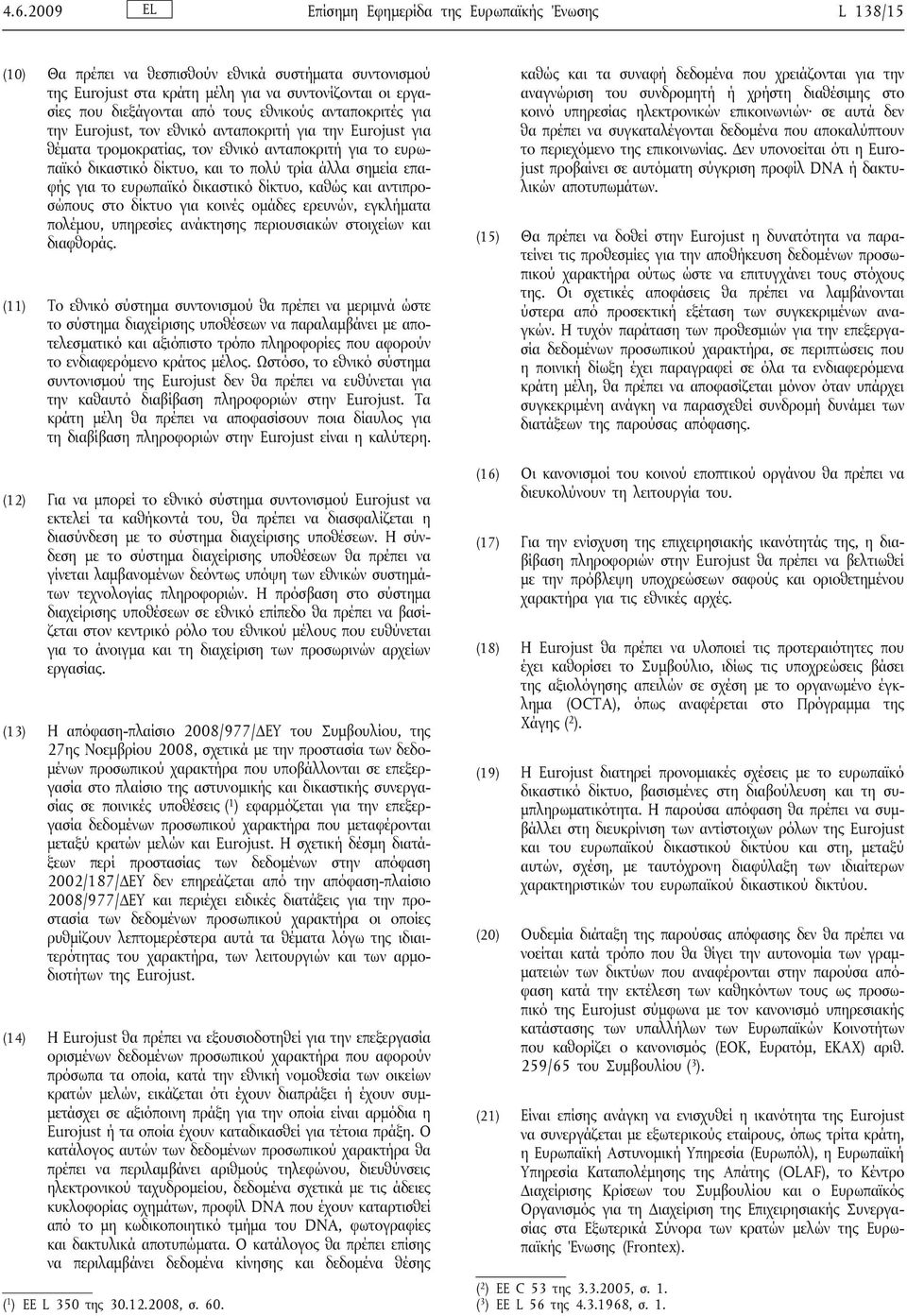 επαφής για το ευρωπαϊκό δικαστικό δίκτυο, καθώς και αντιπροσώπους στο δίκτυο για κοινές ομάδες ερευνών, εγκλήματα πολέμου, υπηρεσίες ανάκτησης περιουσιακών στοιχείων και διαφθοράς.