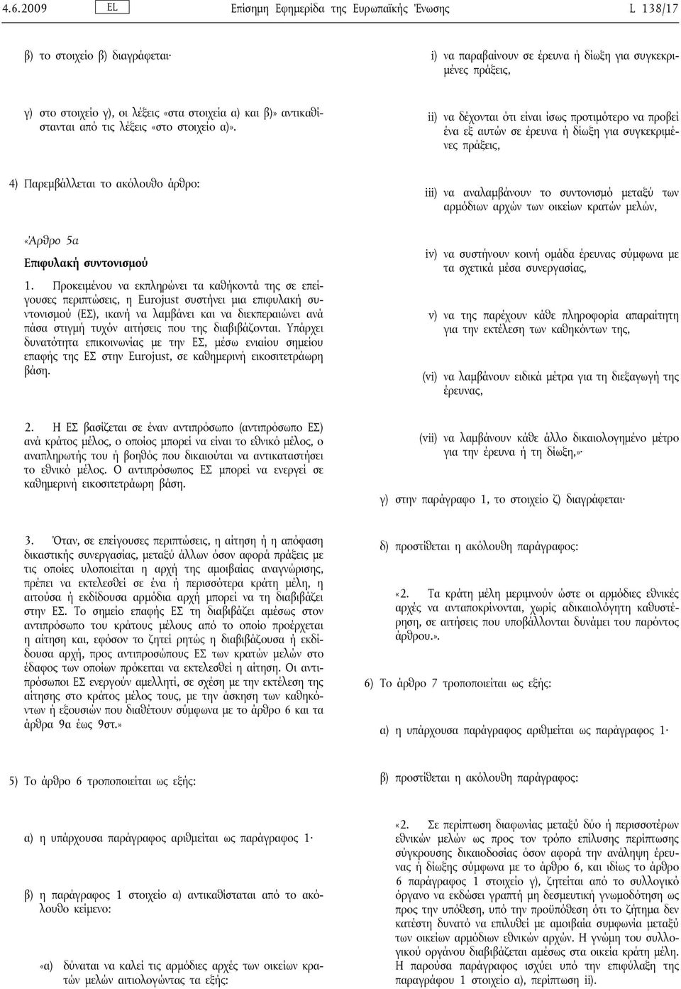 ii) να δέχονται ότι είναι ίσως προτιμότερο να προβεί ένα εξ αυτών σε έρευνα ή δίωξη για συγκεκριμένες πράξεις, 4) Παρεμβάλλεται το ακόλουθο άρθρο: «Άρθρο 5α Επιφυλακή συντονισμού 1.
