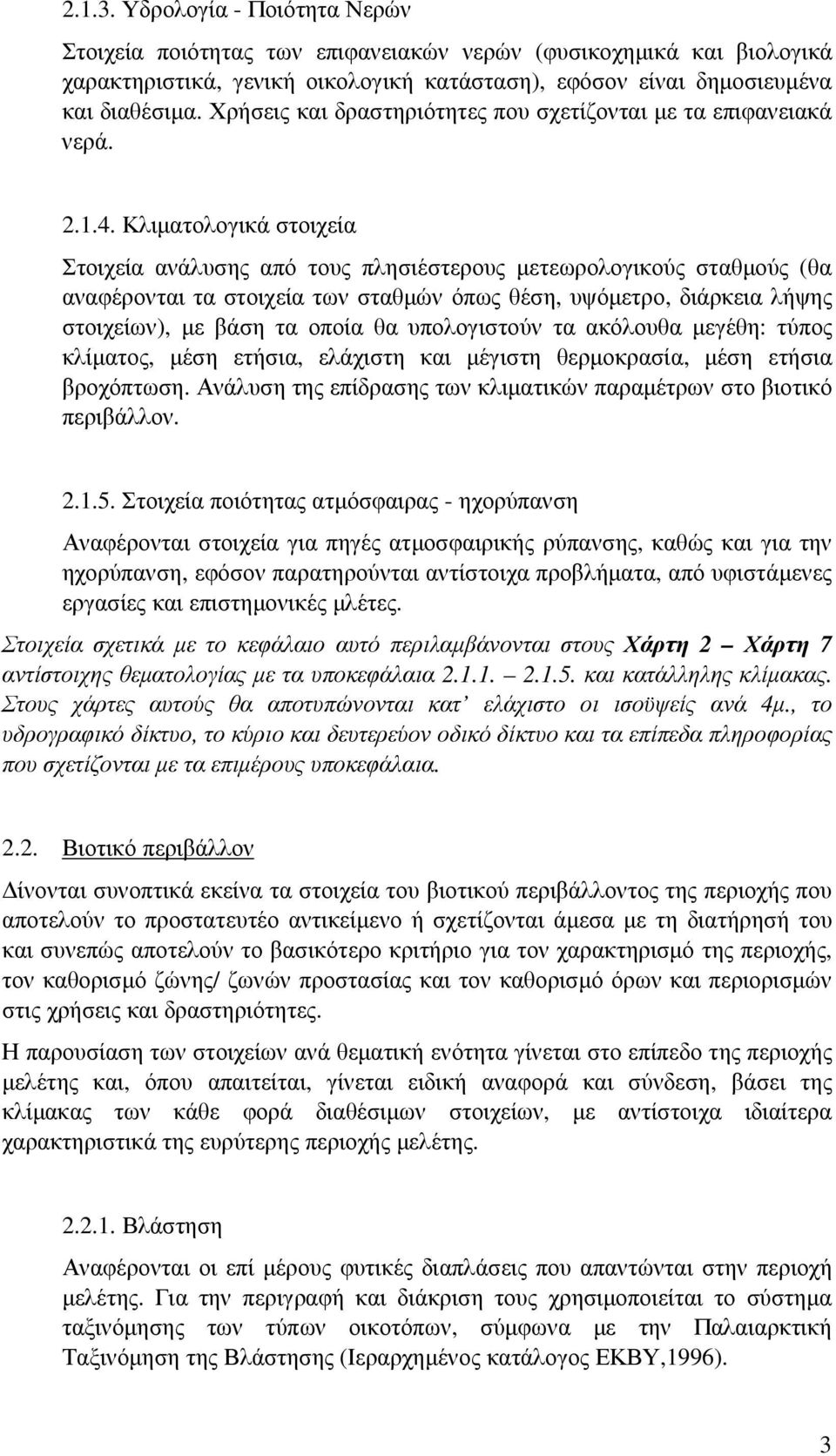 Κλιµατολογικά στοιχεία Στοιχεία ανάλυσης από τους πλησιέστερους µετεωρολογικούς σταθµούς (θα αναφέρονται τα στοιχεία των σταθµών όπως θέση, υψόµετρο, διάρκεια λήψης στοιχείων), µε βάση τα οποία θα