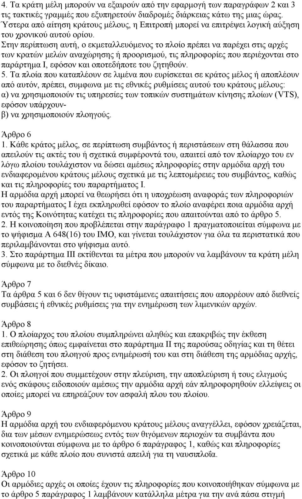 Στην περίπτωση αυτή, ο εκµεταλλευόµενος το πλοίο πρέπει να παρέχει στις αρχές των κρατών µελών αναχώρησης ή προορισµού, τις πληροφορίες που περιέχονται στο παράρτηµα Ι, εφόσον και οποτεδήποτε του