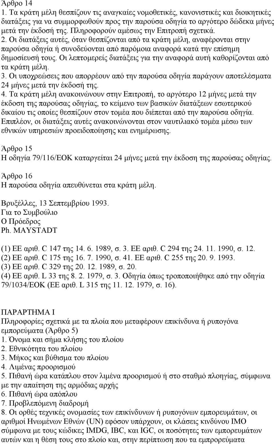 Οι διατάξεις αυτές, όταν θεσπίζονται από τα κράτη µέλη, αναφέρονται στην παρούσα οδηγία ή συνοδεύονται από παρόµοια αναφορά κατά την επίσηµη δηµοσίευσή τους.