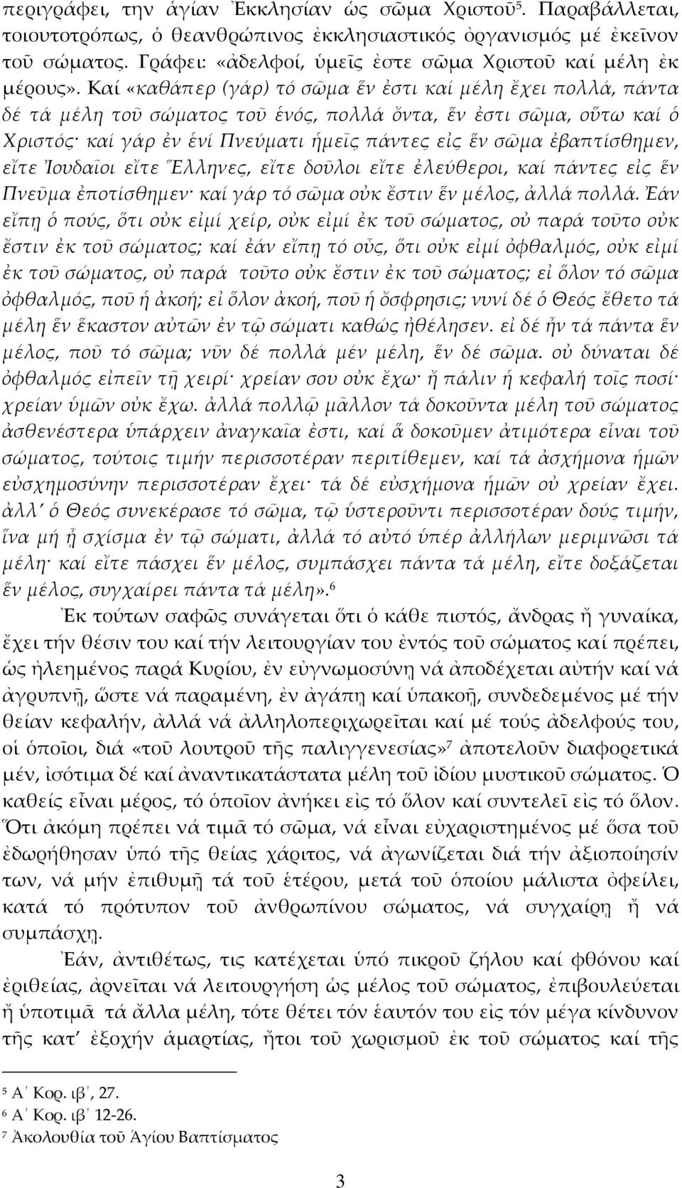 Καί «καθάπερ (γάρ) τό σῶμα ἕν ἐστι καί μέλη ἔχει πολλά, πάντα δέ τά μέλη τοῦ σώματος τοῦ ἑνός, πολλά ὄντα, ἕν ἐστι σῶμα, οὕτω καί ὁ Χριστός καί γάρ ἐν ἑνί Πνεύματι ἡμεῖς πάντες εἰς ἕν σῶμα