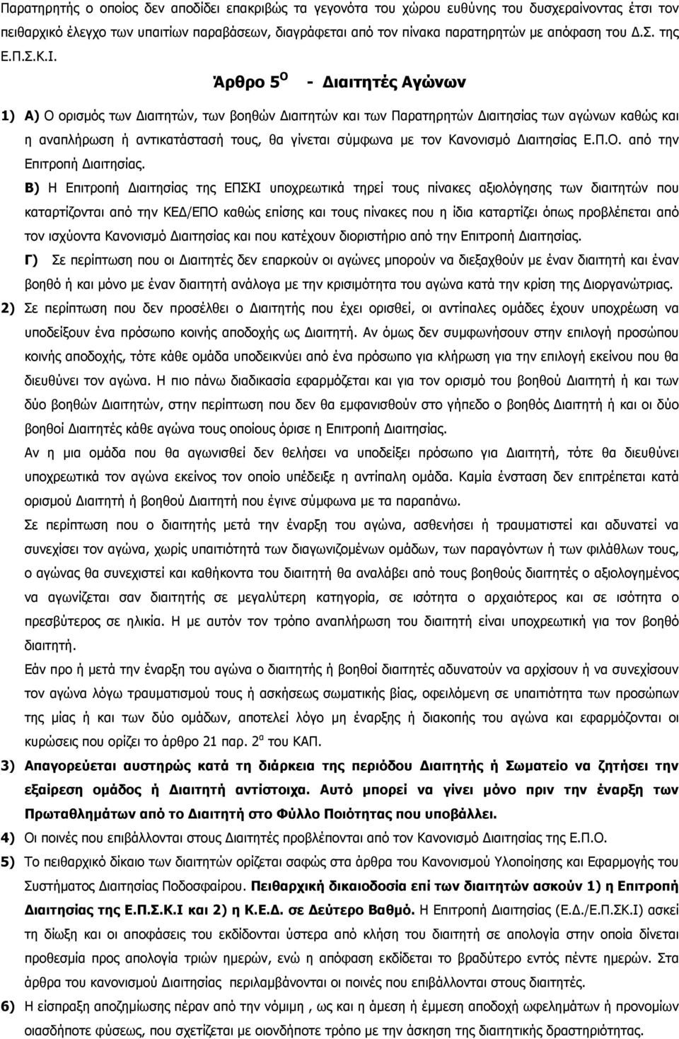 Άρθρο 5 Ο - ιαιτητές Αγώνων 1) Α) Ο ορισµός των ιαιτητών, των βοηθών ιαιτητών και των Παρατηρητών ιαιτησίας των αγώνων καθώς και η αναπλήρωση ή αντικατάστασή τους, θα γίνεται σύµφωνα µε τον Κανονισµό