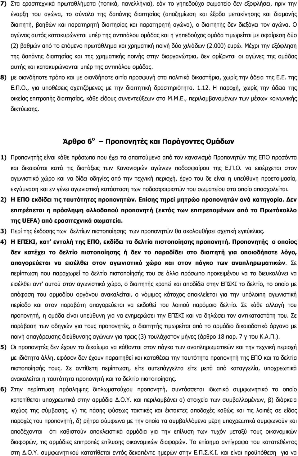Ο αγώνας αυτός κατακυρώνεται υπέρ της αντιπάλου οµάδας και η γηπεδούχος οµάδα τιµωρείται µε αφαίρεση δύο (2) βαθµών από το επόµενο πρωτάθληµα και χρηµατική ποινή δύο χιλιάδων (2.000) ευρώ.