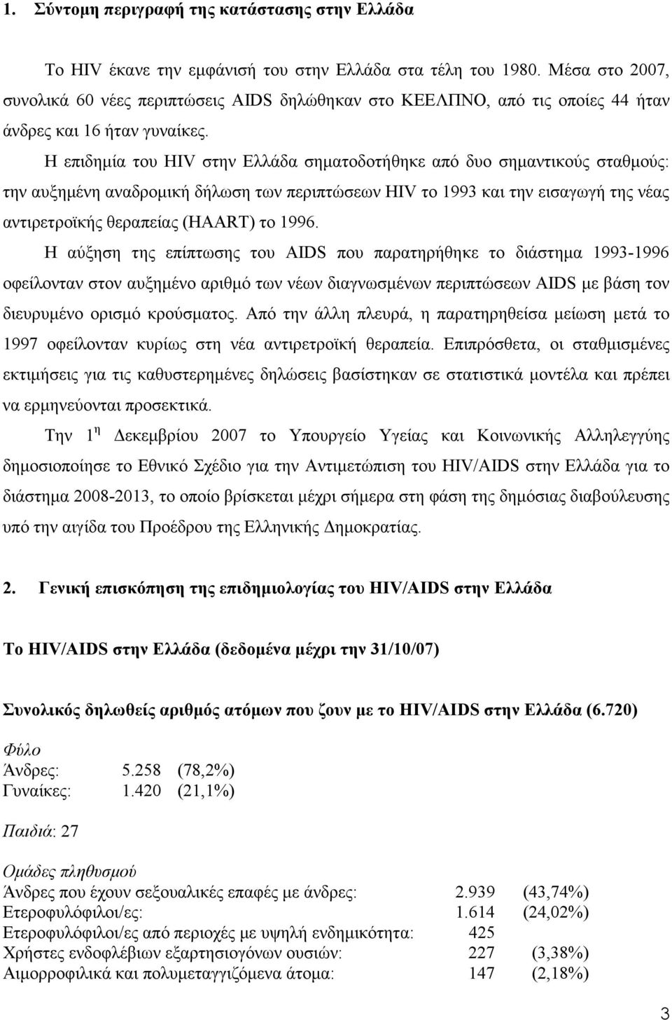 Η επιδηµία του HIV στην Ελλάδα σηµατοδοτήθηκε από δυο σηµαντικούς σταθµούς: την αυξηµένη αναδροµική δήλωση των περιπτώσεων HIV το 1993 και την εισαγωγή της νέας αντιρετροϊκής θεραπείας (HAART) το