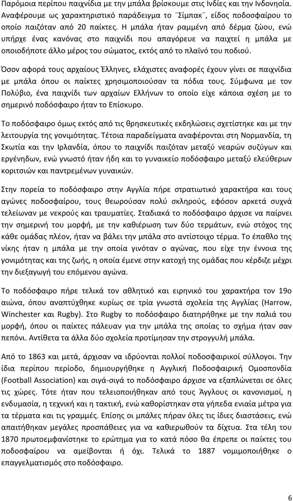 Τςον αφορά τουσ αρχαίουσ Ζλλθνεσ, ελάχιςτεσ αναφορζσ ζχουν γίνει ςε παιχνίδια µε µπάλα όπου οι παίκτεσ χρθςιµοποιοφςαν τα πόδια τουσ.