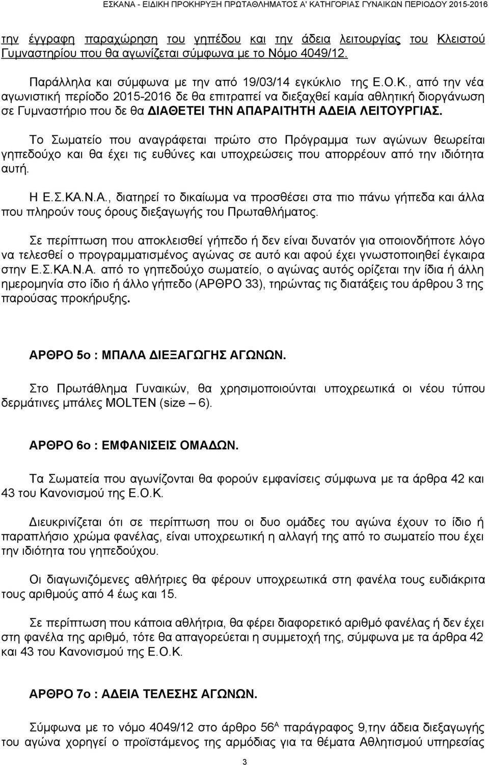 , από την νέα αγωνιστική περίοδο 2015 2016 δε θα επιτραπεί να διεξαχθεί καμία αθλητική διοργάνωση σε Γυμναστήριο που δε θα ΔΙΑΘΕΤΕΙ ΤΗΝ ΑΠΑΡΑΙΤΗΤΗ ΑΔΕΙΑ ΛΕΙΤΟΥΡΓΙΑΣ.