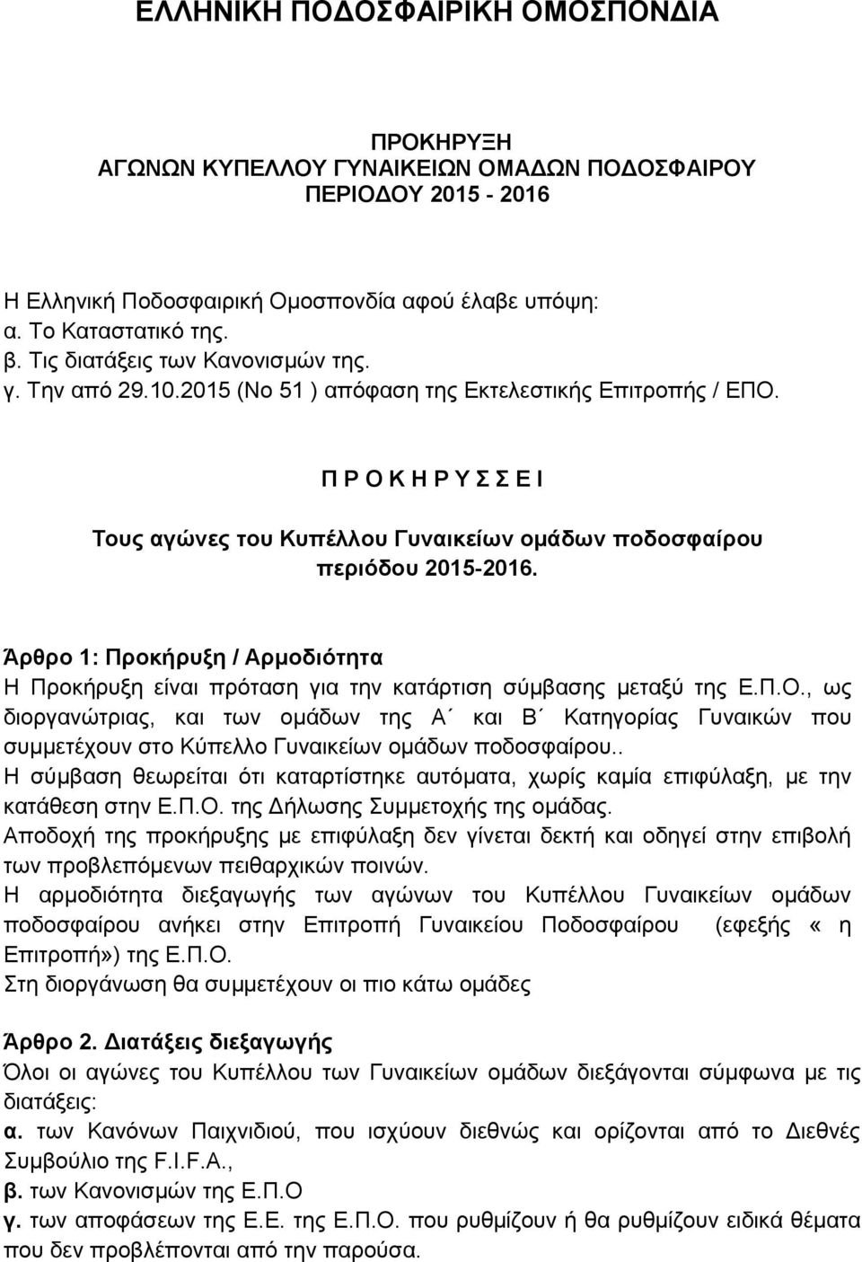 Π Ρ Ο Κ Η Ρ Υ Σ Σ Ε Ι Τους αγώνες του Κυπέλλου Γυναικείων ομάδων ποδοσφαίρου περιόδου 2015-2016. Άρθρο 1: Προκήρυξη / Αρμοδιότητα Η Προκήρυξη είναι πρόταση για την κατάρτιση σύμβασης μεταξύ της Ε.Π.Ο., ως διοργανώτριας, και των ομάδων της Α και Β Κατηγορίας Γυναικών που συμμετέχουν στο Κύπελλο Γυναικείων ομάδων ποδοσφαίρου.