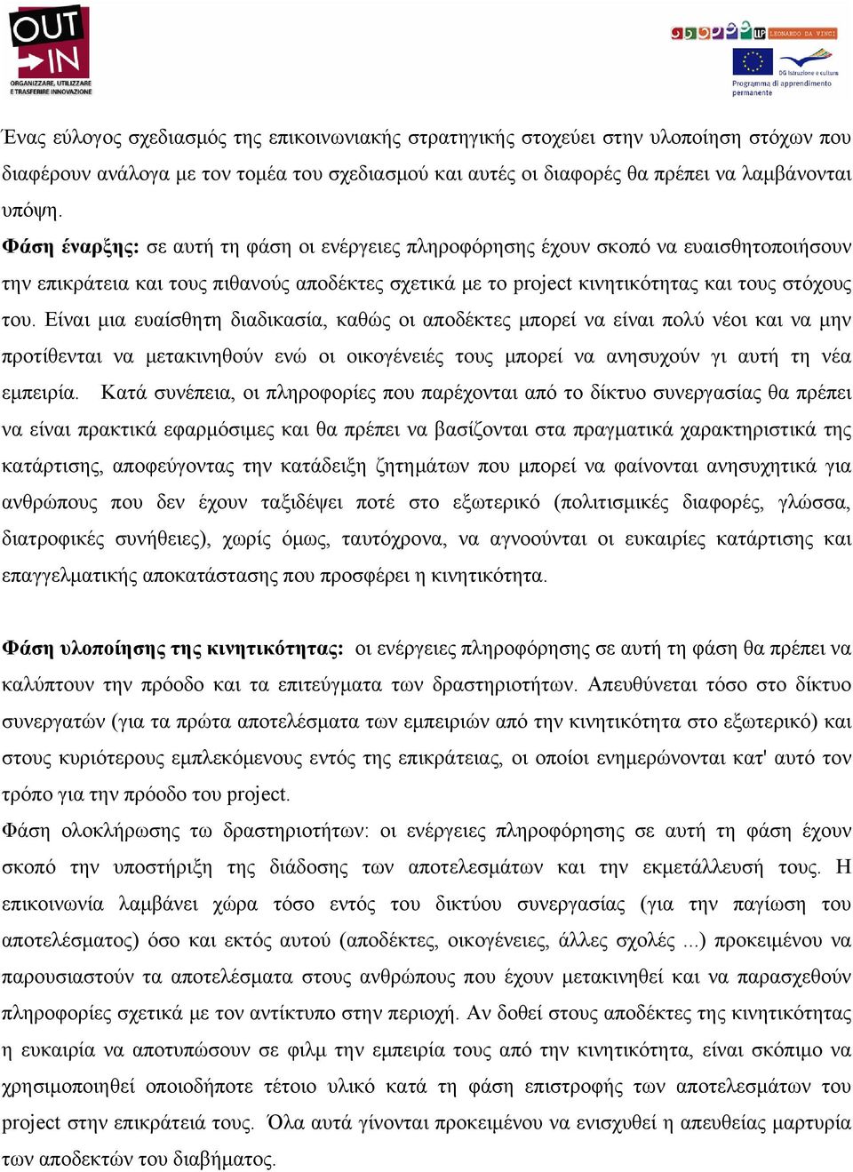 Είναι μια ευαίσθητη διαδικασία, καθώς οι αποδέκτες μπορεί να είναι πολύ νέοι και να μην προτίθενται να μετακινηθούν ενώ οι οικογένειές τους μπορεί να ανησυχούν γι αυτή τη νέα εμπειρία.