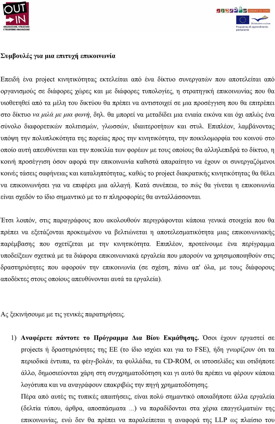 θα μπορεί να μεταδίδει μια ενιαία εικόνα και όχι απλώς ένα σύνολο διαφορετικών πολιτισμών, γλωσσών, ιδιαιτεροτήτων και στυλ.