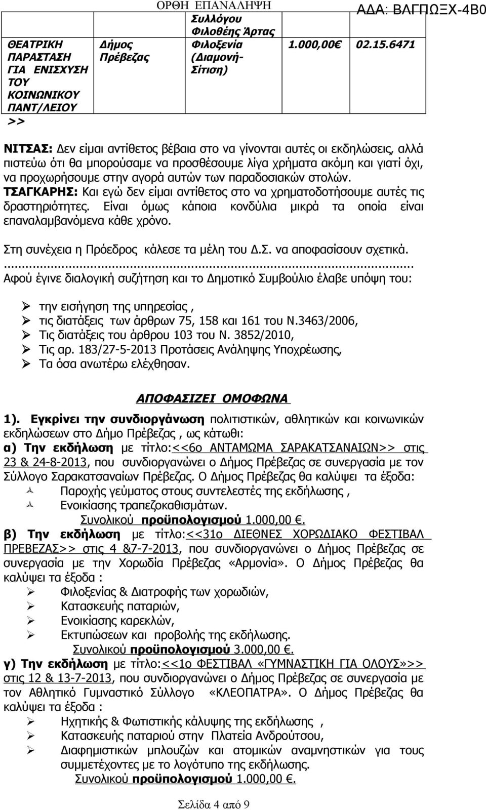 παραδοσιακών στολών. ΤΣΑΓΚΑΡΗΣ: Και εγώ δεν είμαι αντίθετος στο να χρηματοδοτήσουμε αυτές τις δραστηριότητες. Είναι όμως κάποια κονδύλια μικρά τα οποία είναι επαναλαμβανόμενα κάθε χρόνο.