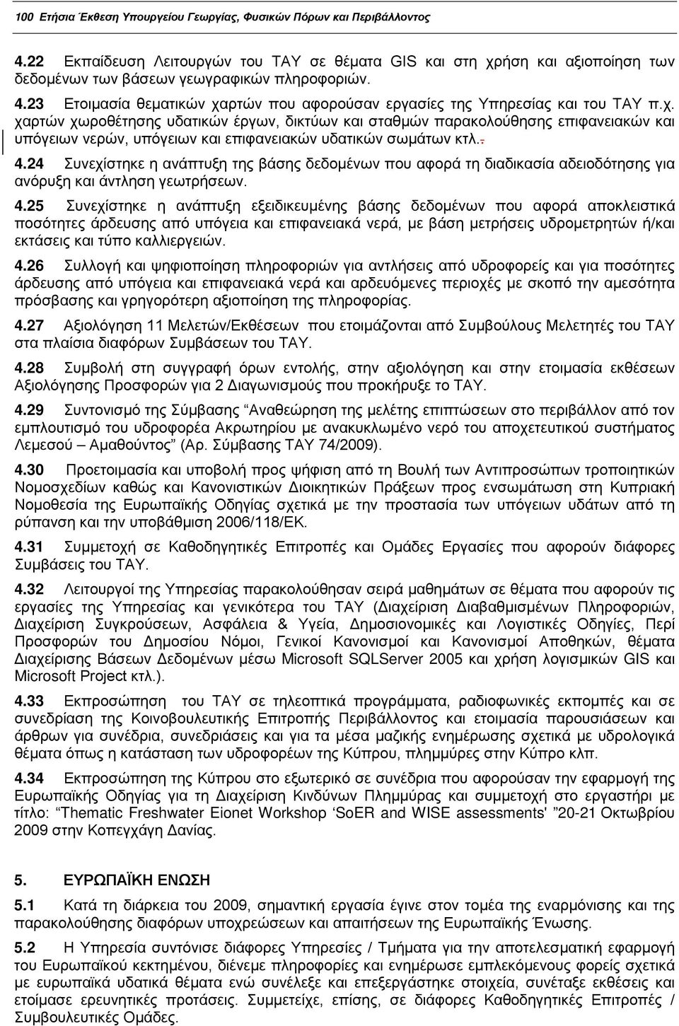 . 4.24 Συνεχίστηκε η ανάπτυξη της βάσης δεδομένων που αφορά τη διαδικασία αδειοδότησης για ανόρυξη και άντληση γεωτρήσεων. 4.25 Συνεχίστηκε η ανάπτυξη εξειδικευμένης βάσης δεδομένων που αφορά