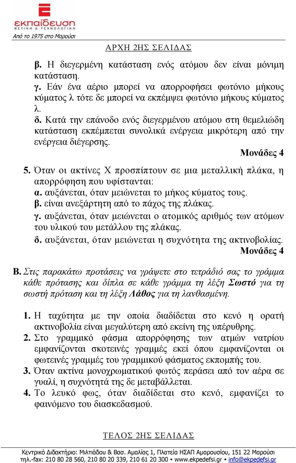 Όταν οι ακτίνες Χ προσπίπτουν σε μια μεταλλική πλάκα, η απορρόφηση που υφίστανται: α. αυξάνεται, όταν μειώνεται το μήκος κύματος τους. β. είναι ανεξάρτητη από το πάχος της πλάκας. γ.