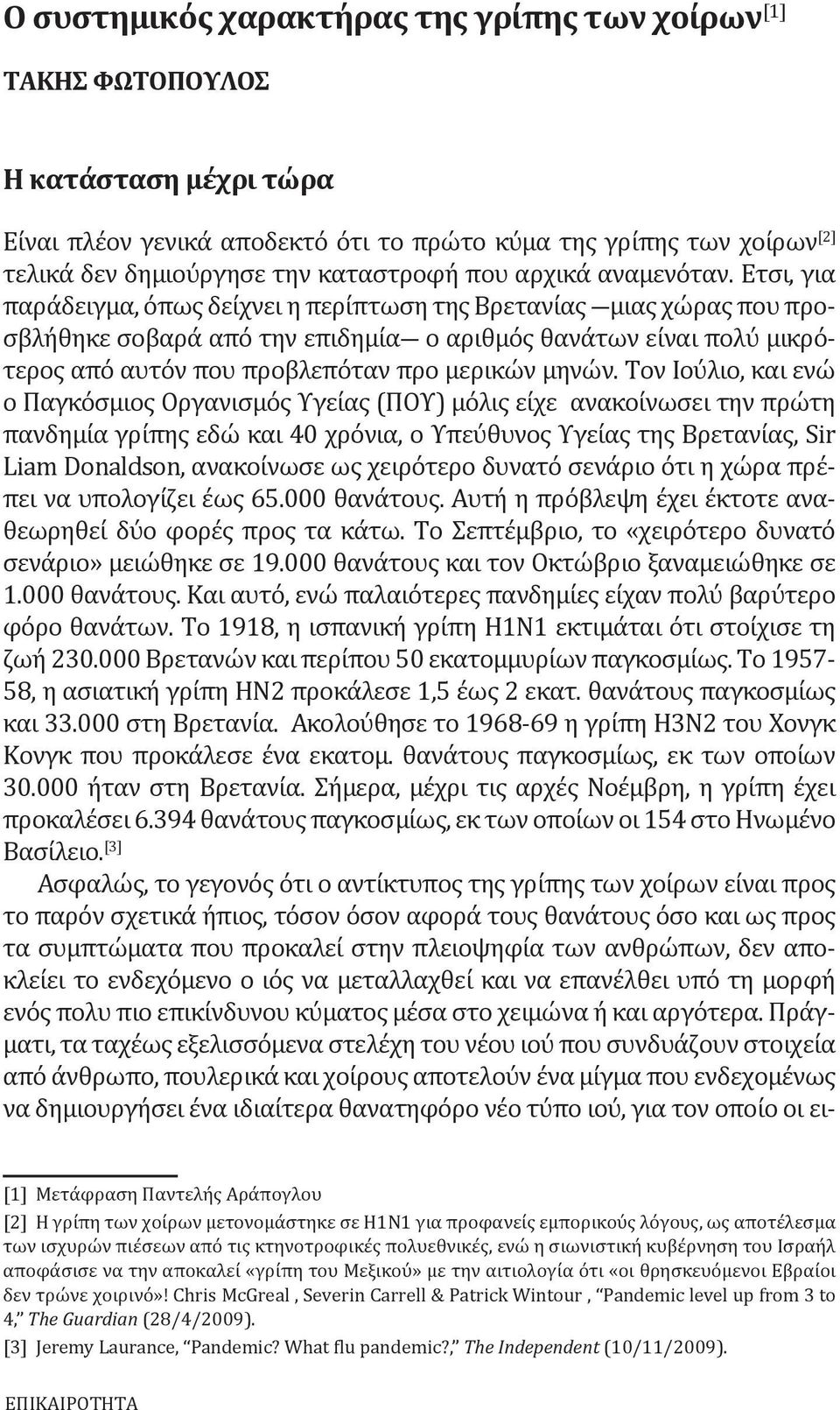 Έτσι, για παράδειγμα, όπως δείχνει η περίπτωση της Βρετανίας μιας χώρας που προσβλήθηκε σοβαρά από την επιδημία ο αριθμός θανάτων είναι πολύ μικρότερος από αυτόν που προβλεπόταν προ μερικών μηνών.