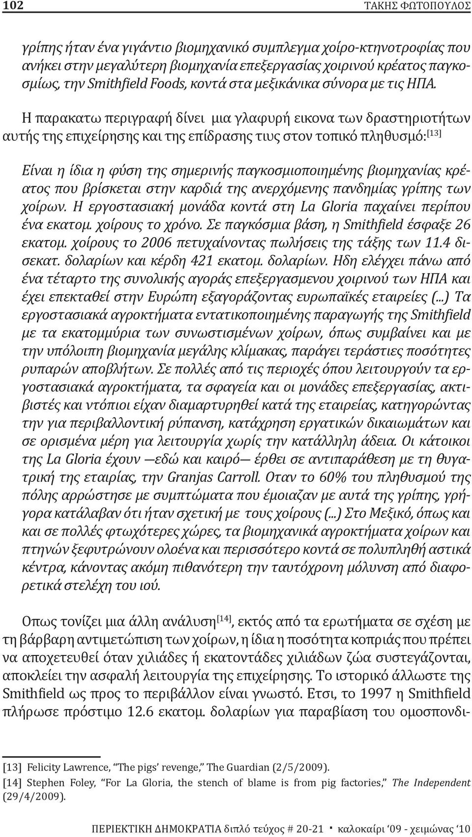 Η παρακατω περιγραφή δίνει μια γλαφυρή εικονα των δραστηριοτήτων αυτής της επιχείρησης και της επίδρασης τιυς στον τοπικό πληθυσμό: [13] Είναι η ίδια η φύση της σημερινής παγκοσμιοποιημένης