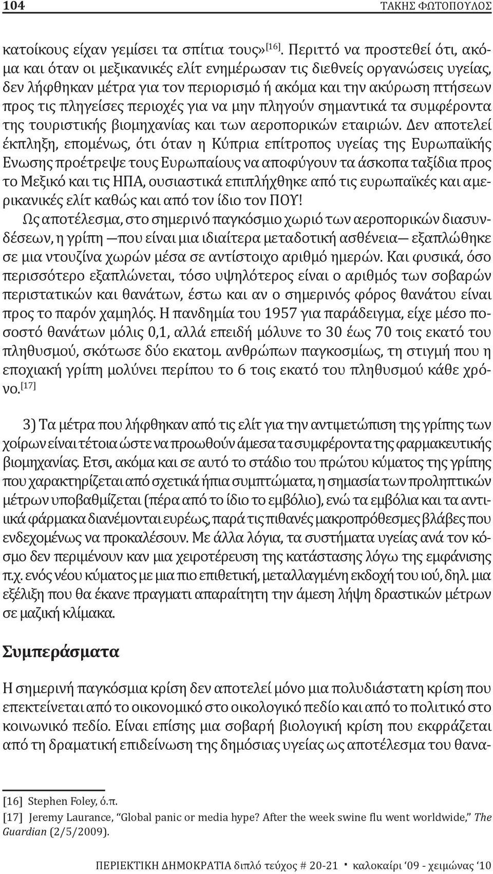 περιοχές για να μην πληγούν σημαντικά τα συμφέροντα της τουριστικής βιομηχανίας και των αεροπορικών εταιριών.