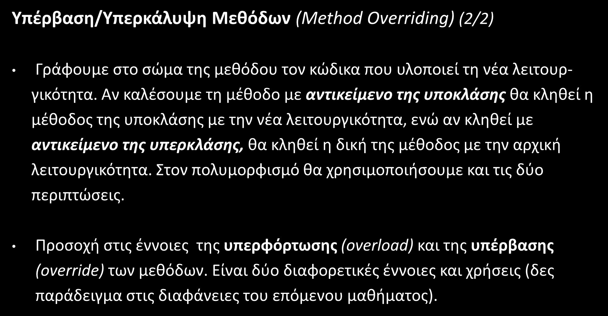 Κληρονομικότητα (Inheritance) Υπέρβαση/Υπερκάλυψη Μεθόδων (Method Overriding) (2/2) Γράφουμε στο σώμα της μεθόδου τον κώδικα που υλοποιεί τη νέα λειτουργικότητα.