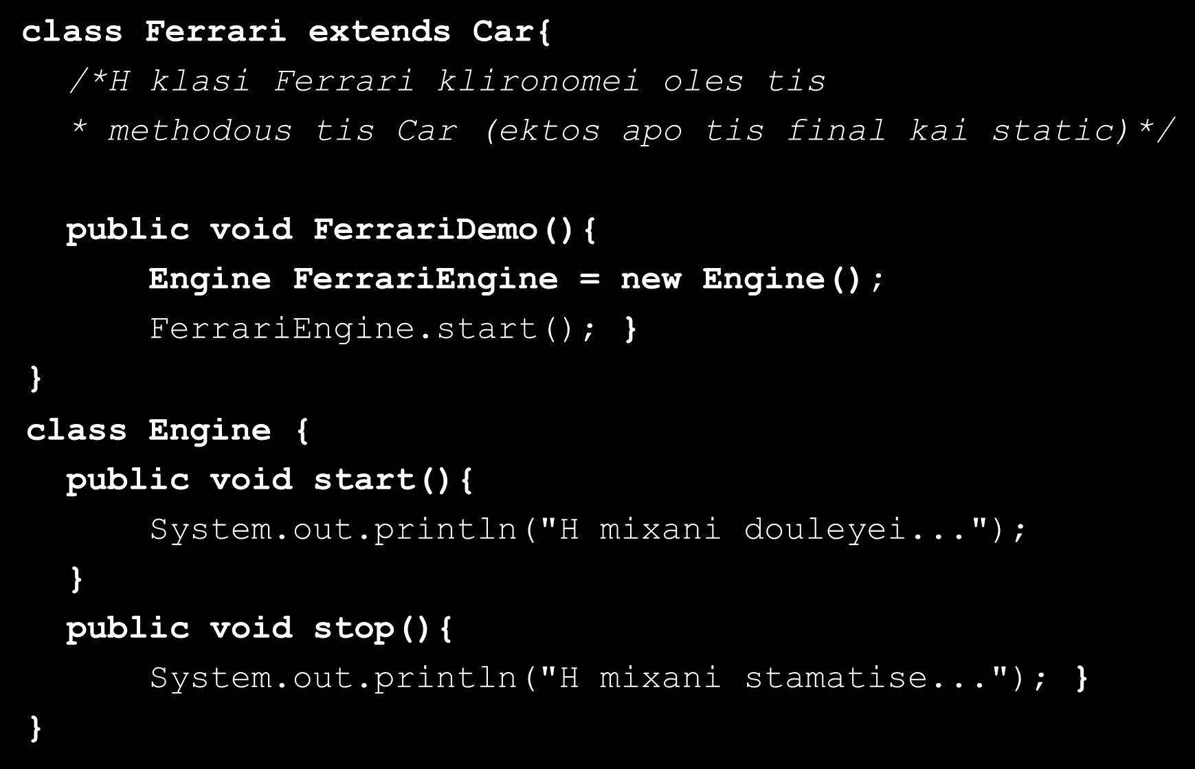 Composition and Inheritance (2/3) class Ferrari extends Car{ /*H klasi Ferrari klironomei oles tis * methodous tis Car (ektos apo tis final kai static)*/ public void FerrariDemo(){ Engine