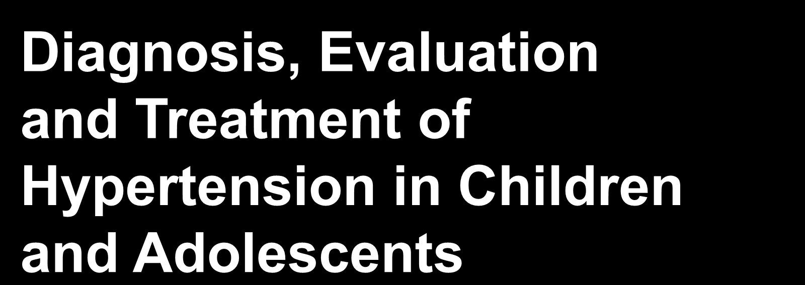 Diagnosis, Evaluation and Treatment of Hypertension in Children and Adolescents J Hypertens 2009 Sep;27:1719-42 Lurbe E Cifkova R Cruickshank JK