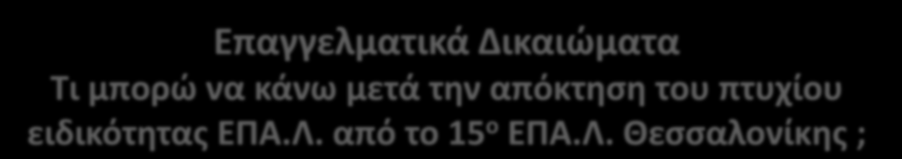 Επαγγελματικά Δικαιώματα Τι μπορώ να κάνω μετά την απόκτηση του πτυχίου ειδικότητας ΕΠΑ.Λ.